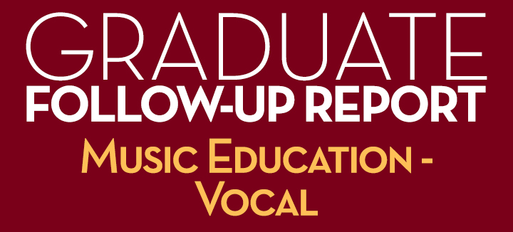 Graduate Follow-Up Report Music Education - Vocal 